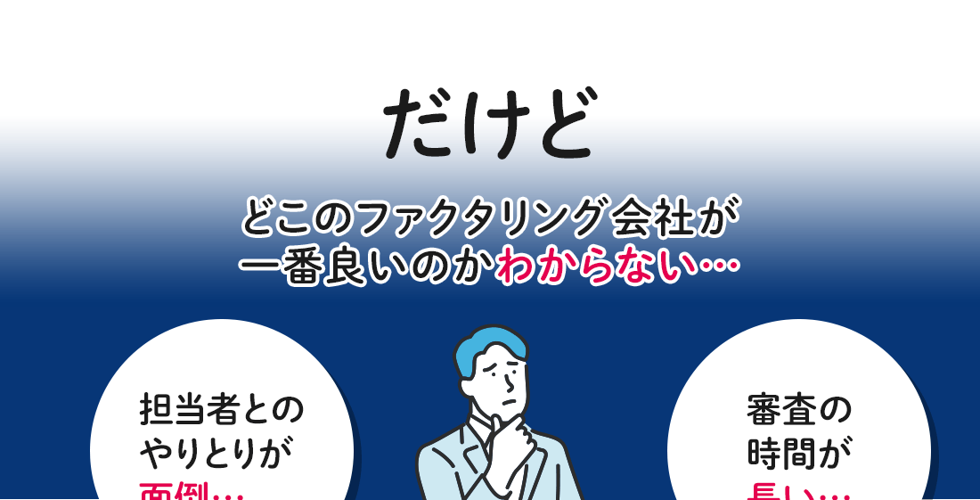 だけど、どこのファクタリング会社が一番良いのかわからない